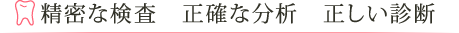 精密な検査　正確な分析　正しい診断